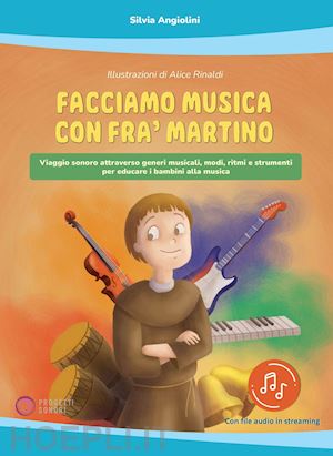 angiolini silvia - facciamo musica con fra' martino. viaggio sonoro attraverso generi musicali, modi, ritmi e strumenti per educare i bambini alla musica