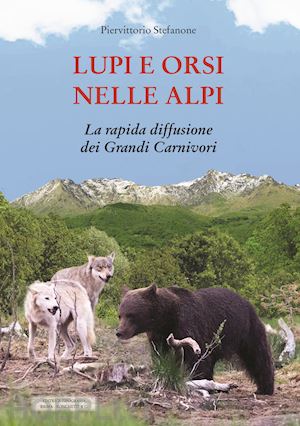 stefanone piervittorio - lupi e orsi nelle alpi - la rapida diffusione dei grandi carnivori