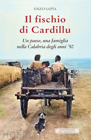 sapia enzo - il fischio di cardillu. un paese, una famiglia nella calabria degli anni '50