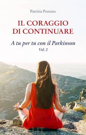 pozzato patrizia - il coraggio di continuare. a tu per tu con il parkinson. vol. 2