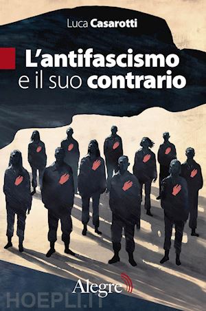 casarotti luca - l'antifascismo e il suo contrario