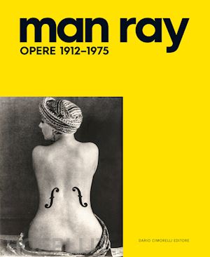 guadagnini w. (curatore); pazzola g. (curatore) - man ray. opere 1912-1975