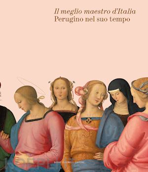 pierini m. (curatore); picchiarelli v. (curatore) - il meglio maestro d'italia. perugino nel suo tempo