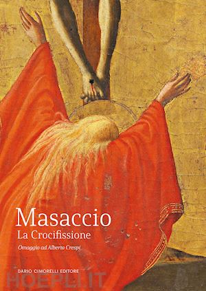 righi n. (curatore); rullo a. (curatore) - masaccio. la crocifissione. omaggio ad alberto crespi