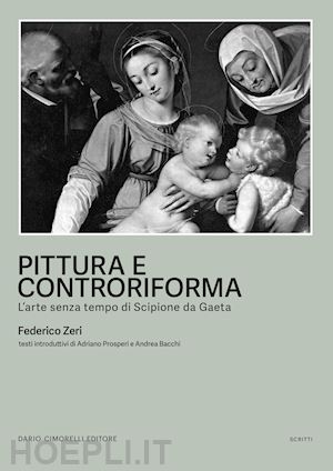 zeri federico - pittura e controriforma. l'arte senza tempo di scipione da gaeta