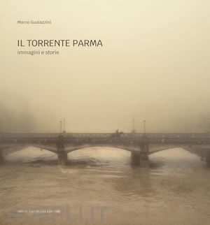 gualazzini marco - il torrente parma. immagini e storie