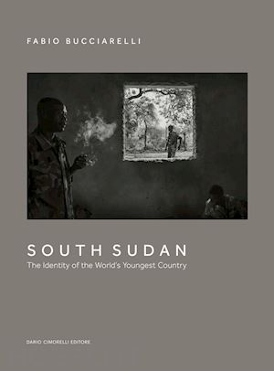 bucciarelli fabio - south sudan. the identity of the world's youngest country. ediz. illustrata