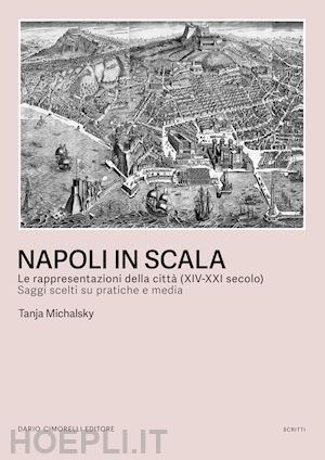 michalsky tanja - napoli in scala. le rappresentazioni della citta' (xiv-xxi secolo). saggi scelti