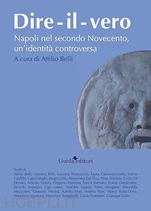 belli a. (curatore) - dire-il-vero. napoli nel secondo novecento, un'identita' controversa