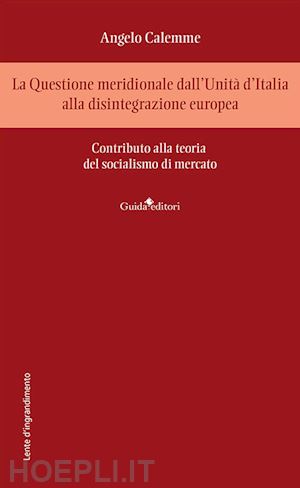 calemme angelo - questione meridionale dall'unita' d'italia alla disintegrazione europea. contrib