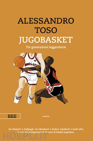 toso alessandro - jugobasket. tre generazioni leggendarie