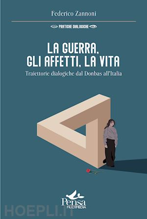 zannoni federico - la guerra, gli affetti, la vita. traiettorie dialogiche dal donbas all'italia