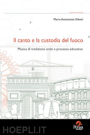 silletti maria antonietta - il canto e la custodia del fuoco. musica di tradizione orale e processo educativo