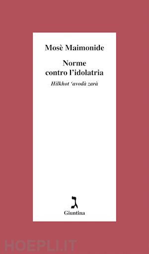 maimonide mose'; giuliani m. (curatore) - norme contro l'dolatria