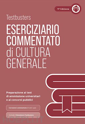 testbusters srl (curatore) - testbusters cultura generale. eserciziario commentato. preparazione per test di ammissione universitari e concorsi pubblici