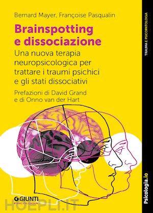 mayer bernard; pasqualin francoise - brainspotting e dissociazione. una nuova terapia neuropsicologica per trattare i