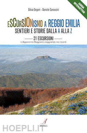 canossini daniele; degani silvia - escursionismo a reggio emilia. sentieri e storie dalla a alla z. 21 escursioni,