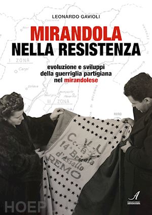 gavioli leonardo - mirandola nella resistenza. evoluzione e sviluppi della guerriglia partigiana nel mirandolese