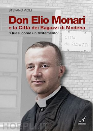 violi stefano - don elio monari e la città dei ragazzi di modena. quasi un testamento