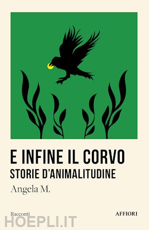 m. angela - e infine il corvo. storie d'animalitudine