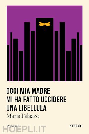 palazzo maria - oggi mia madre mi ha fatto uccidere una libellula