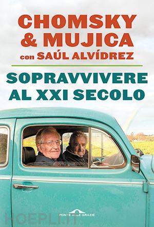 chomsky noam; mujica jose' «pepe»; alvidrez saul - sopravvivere al xxi secolo