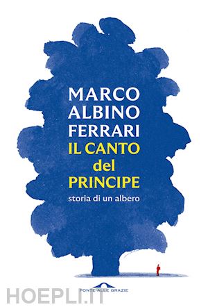 ferrari marco albino - il canto del principe. storia di un albero