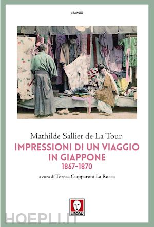 la tour mathilde sallier de; ciapparoni la rocca t. (curatore) - impressioni di un viaggio in giappone 1867-1870