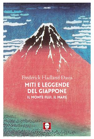 hadland davis frederick - miti e leggende del giappone. il monte fuji. il mare