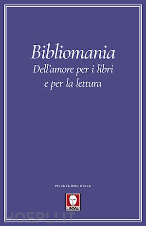 alessio m. (curatore) - bibliomania. dell'amore per i libri e per la lettura