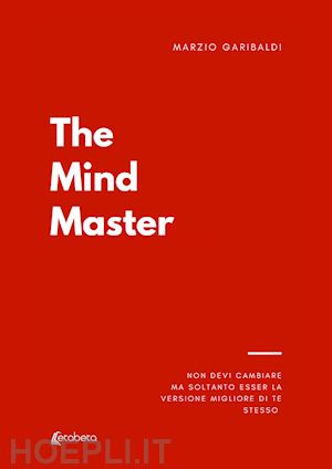 garibaldi marzio - the mind master. non devi cambiare nulla ma soltanto esser la versione migliore di te