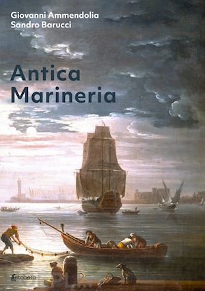 ammendolia giovanni; barucci sandro - antica marineria