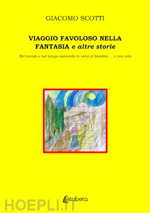 scotti giacomo - viaggio favoloso nella fantasia e altre storie