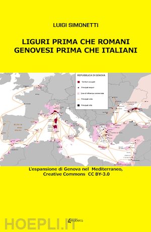 simonetti luigi - liguri prima che romani. genovesi prima che italiani. l'espansione di genova nel mediterraneo