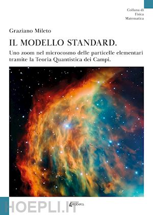 mileto graziano - modello standard. uno zoom nel microcosmo delle particelle elementari tramite la