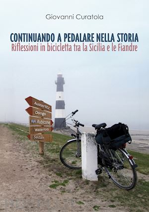 curatola giovanni - continuando a pedalare nella storia. riflessioni in bicicletta tra la sicilia e le fiandre