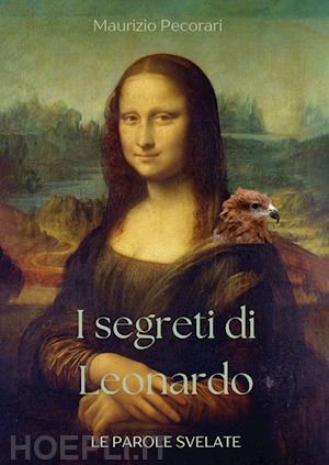 pecorari maurizio - i segreti di leonardo. le parole svelate