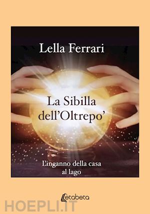 ferrari lella - la sibilla dell'oltrepo'. l'inganno della casa al lago