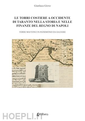 giove gianluca - le torri costiere a occidente di taranto nella storia e nelle finanze del regno di napoli. torre mattoni un patrimonio da salvare