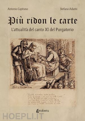 capitano antonio; adami stefano - più ridon le carte. l'attualità del canto xi del purgatorio