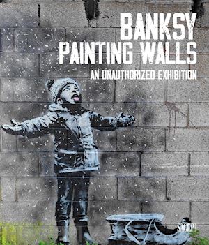 de gregori s. (curatore) - banksy. painting walls. an unauthorized exhibition