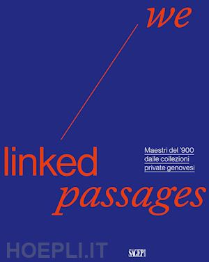 lecci l.(curatore); leoncini l.(curatore) - we linked passages. maestri del '900 dalle collezioni private genovesi