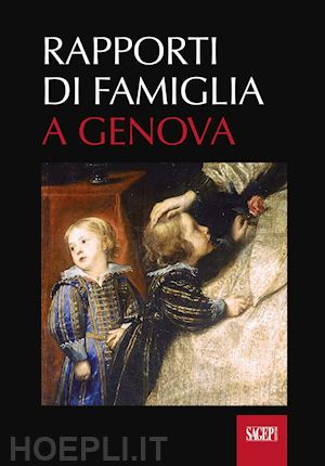 olgiati g. (curatore); tinterri d. (curatore) - rapporti di famiglia a genova (secoli xii-xviii)