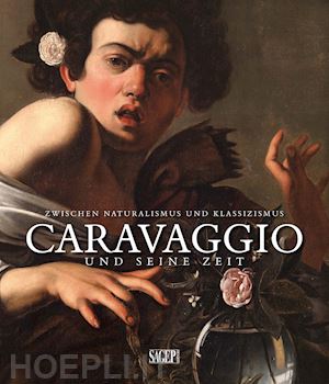 carofano p. (curatore) - caravaggio und seine zeit. zwischen naturalismus und klassizismus. ediz. tedesca