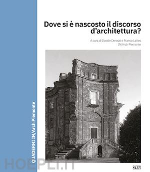 derossi d. (curatore); lattes f. (curatore); in/arch piemonte (curatore) - dove si e' nascosto il discorso d'architettura?