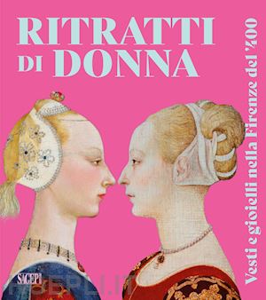 poletti federico; sarti a.rianna - ritratti di donna. vesti e gioielli nella firenze del '400