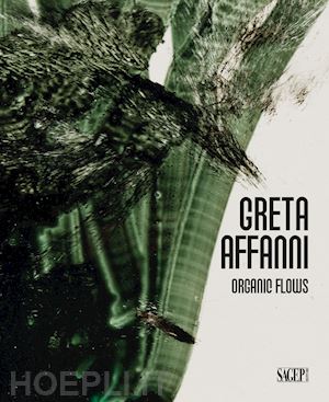 ametta a. l.(curatore); fossati m.(curatore); nobile m.(curatore) - greta affanni. organic flows. ediz. italiana e inglese