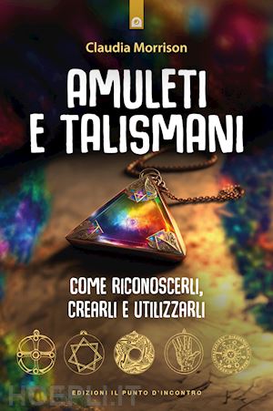 morrison claudia - amuleti e talismani. come riconoscerli, crearli e utilizzarli