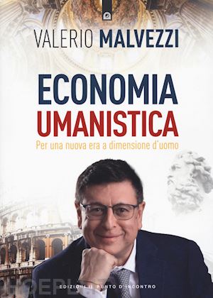 malvezzi valerio - economia umanistica. per una nuova era a dimensione d'uomo. nuova ediz.