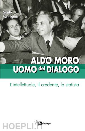 formigoni g. (curatore) - aldo moro uomo del dialogo.